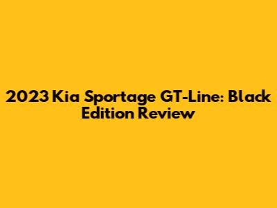 2023 Kia Sportage GT-Line: Black Edition Review