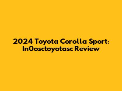 2024 Toyota Corolla Sport: In0osctoyotasc Review