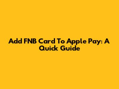 Add FNB Card To Apple Pay: A Quick Guide