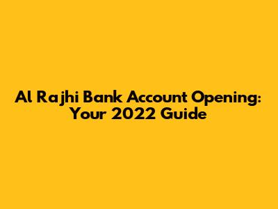 Al Rajhi Bank Account Opening: Your 2022 Guide