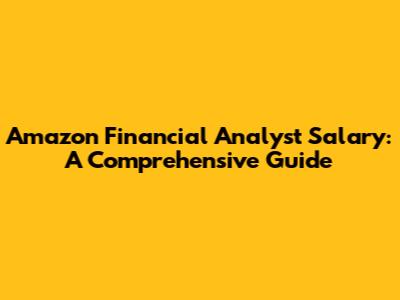 Amazon Financial Analyst Salary: A Comprehensive Guide