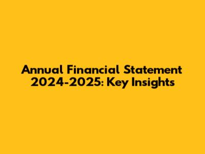 Annual Financial Statement 2024-2025: Key Insights