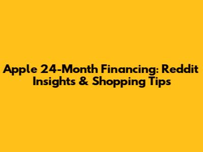 Apple 24-Month Financing: Reddit Insights & Shopping Tips