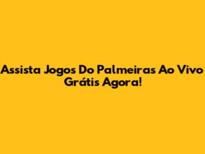 Assista Jogos Do Palmeiras Ao Vivo Grátis Agora!