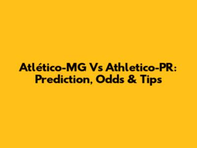 Atlético-MG Vs Athletico-PR: Prediction, Odds & Tips