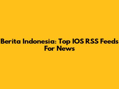 Berita Indonesia: Top IOS RSS Feeds For News