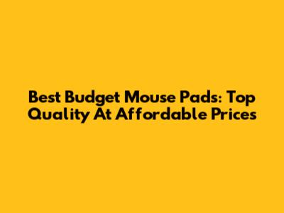 Best Budget Mouse Pads: Top Quality At Affordable Prices