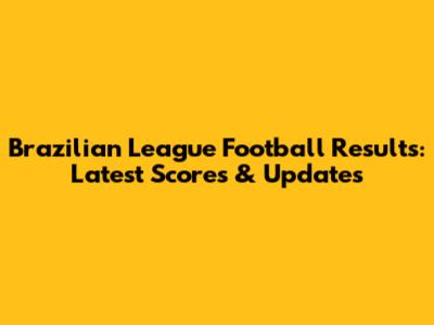 Brazilian League Football Results: Latest Scores & Updates