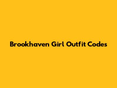 Brookhaven Girl Outfit Codes