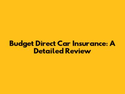 Budget Direct Car Insurance: A Detailed Review