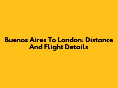 Buenos Aires To London: Distance And Flight Details