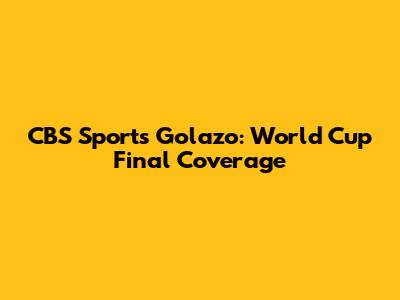 CBS Sports Golazo: World Cup Final Coverage