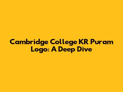 Cambridge College KR Puram Logo: A Deep Dive