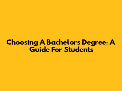 Choosing A Bachelor's Degree: A Guide For Students