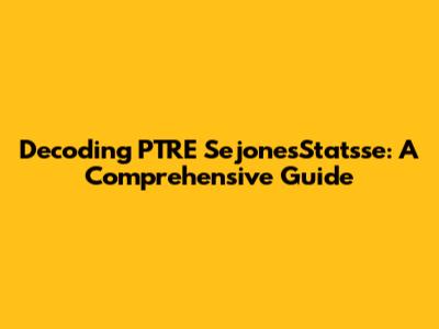 Decoding PTRE SejonesStatsse: A Comprehensive Guide