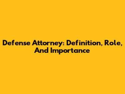 Defense Attorney: Definition, Role, And Importance