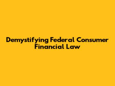 Demystifying Federal Consumer Financial Law