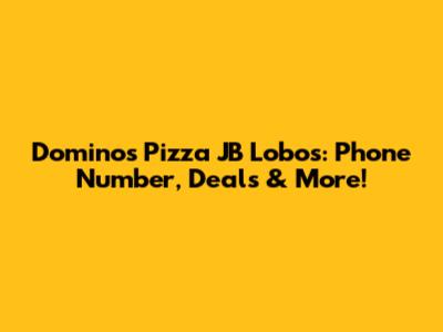 Domino's Pizza JB Lobos: Phone Number, Deals & More!