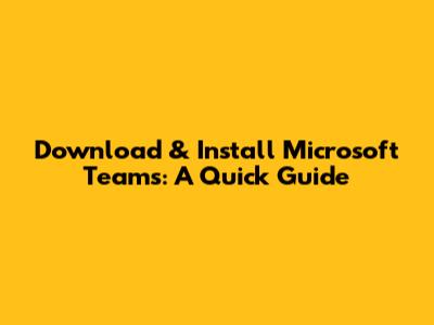 Download & Install Microsoft Teams: A Quick Guide