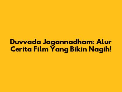 Duvvada Jagannadham: Alur Cerita Film Yang Bikin Nagih!