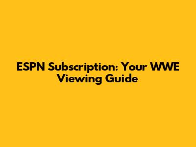 ESPN Subscription: Your WWE Viewing Guide