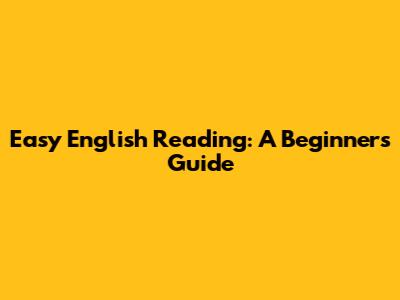 Easy English Reading: A Beginner's Guide