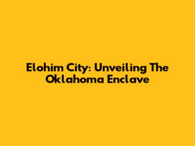 Elohim City: Unveiling The Oklahoma Enclave