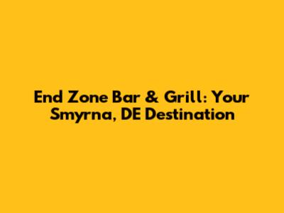 End Zone Bar & Grill: Your Smyrna, DE Destination