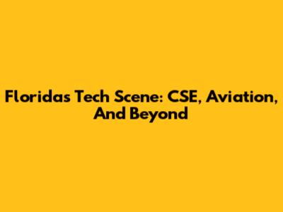 Florida's Tech Scene: CSE, Aviation, And Beyond