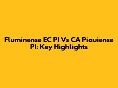 Fluminense EC PI Vs CA Piauiense PI: Key Highlights