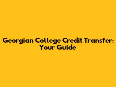 Georgian College Credit Transfer: Your Guide