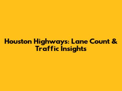 Houston Highways: Lane Count & Traffic Insights