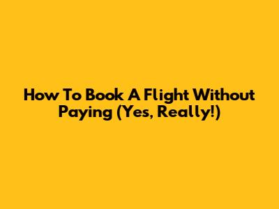 How To Book A Flight Without Paying (Yes, Really!)