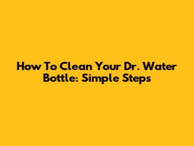 How To Clean Your Dr. Water Bottle: Simple Steps