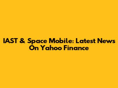 IAST & Space Mobile: Latest News On Yahoo Finance