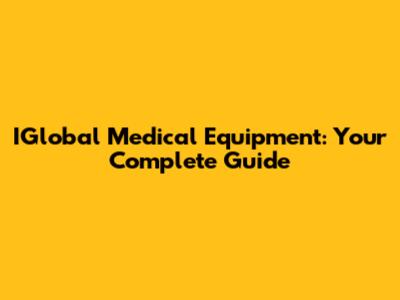 IGlobal Medical Equipment: Your Complete Guide