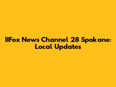 IIFox News Channel 28 Spokane: Local Updates