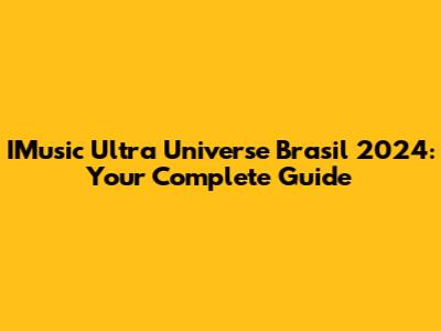 IMusic Ultra Universe Brasil 2024: Your Complete Guide