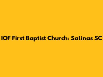 IOF First Baptist Church: Salinas SC