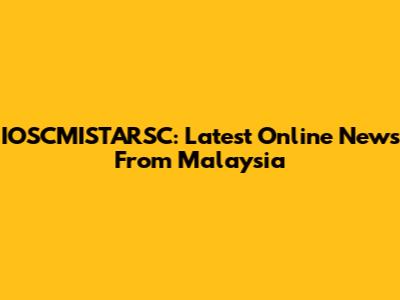 IOSCMISTARSC: Latest Online News From Malaysia