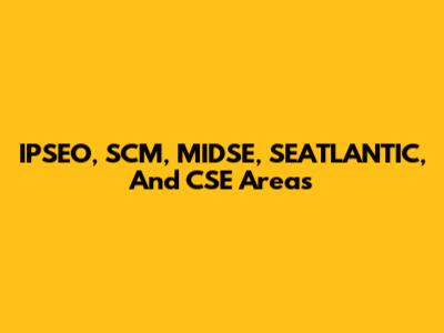 IPSEO, SCM, MIDSE, SEATLANTIC, And CSE Areas