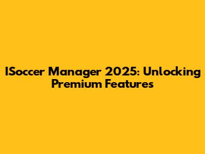 ISoccer Manager 2025: Unlocking Premium Features