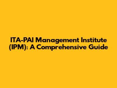 ITA-PAI Management Institute (IPM): A Comprehensive Guide