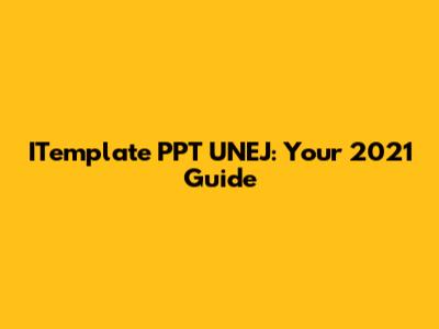 ITemplate PPT UNEJ: Your 2021 Guide