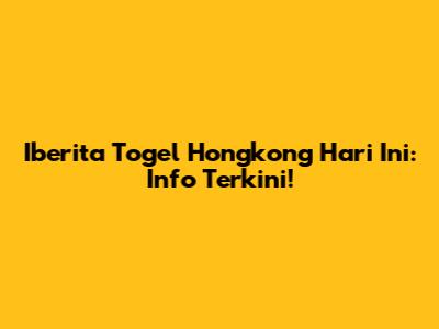Iberita Togel Hongkong Hari Ini: Info Terkini!