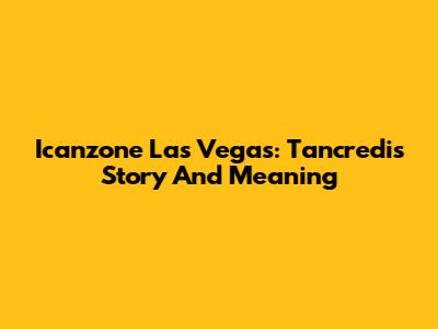 Icanzone Las Vegas: Tancredi's Story And Meaning
