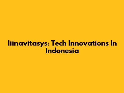 Iiinavitasys: Tech Innovations In Indonesia