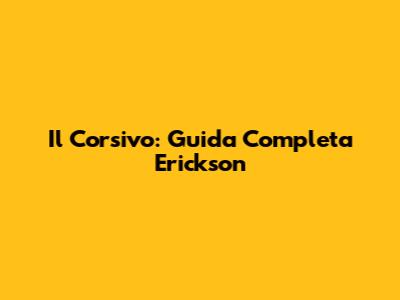 Il Corsivo: Guida Completa Erickson