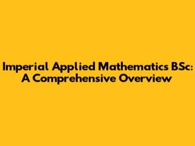 Imperial Applied Mathematics BSc: A Comprehensive Overview
