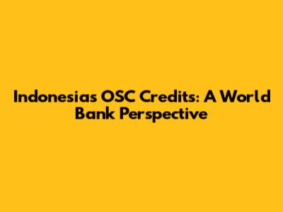 Indonesia's OSC Credits: A World Bank Perspective
